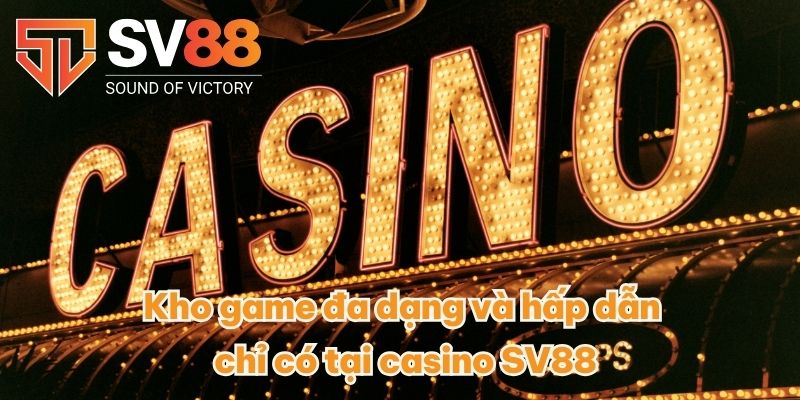 Kho game đa dạng và hấp dẫn chỉ có tại casino SV88