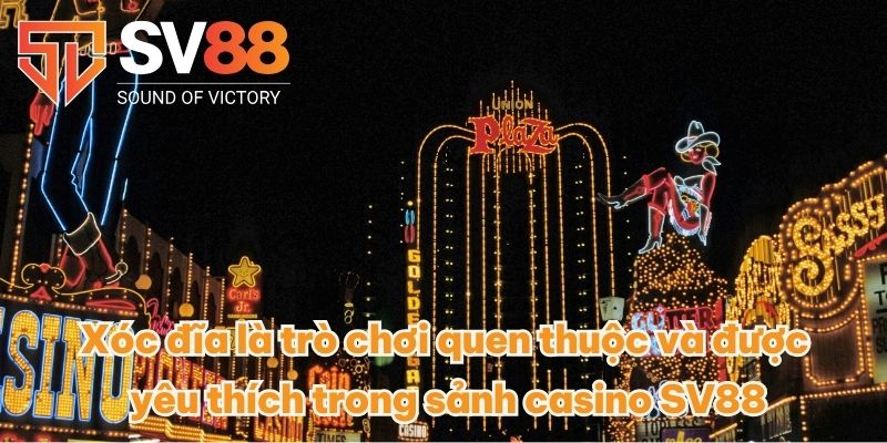Xóc đĩa là trò chơi quen thuộc và được yêu thích trong sảnh casino SV88