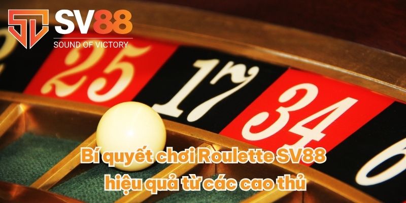 Bí quyết chơi Roulette SV88 hiệu quả từ các cao thủ