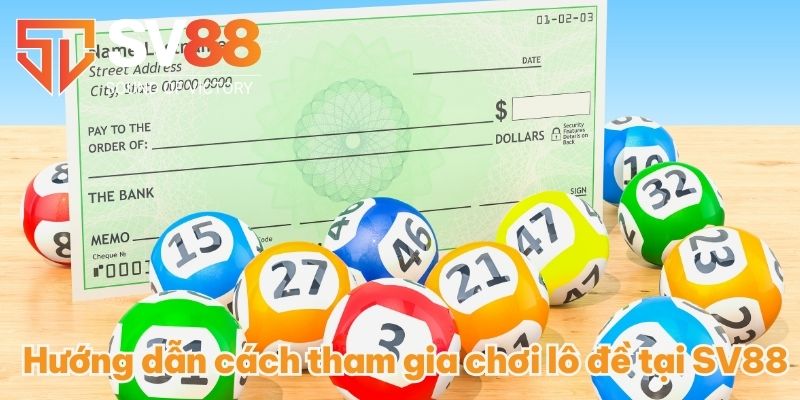 Hướng dẫn cách tham gia chơi lô đề tại SV88