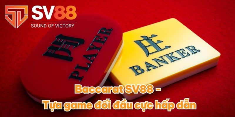 Baccarat SV88 - Tựa game đối đầu cực hấp dẫn